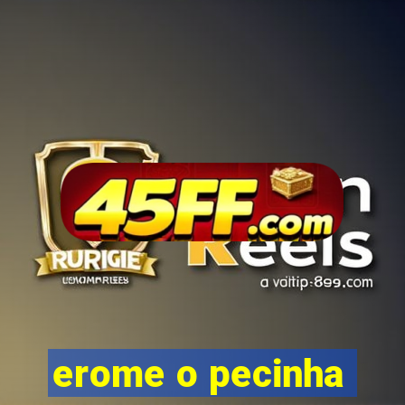 erome o pecinha